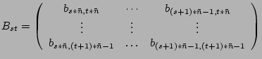 $B_{st}=\left(\begin{array}{ccc}
b_{s*\bar{n},t*\bar{n}} & \cdots & b_{(s+1)*\b...
...+1)*\bar{n}-1} & \ldots & b_{(s+1)*\bar{n}-1,(t+1)*\bar{n}-1}\end{array}\right)$
